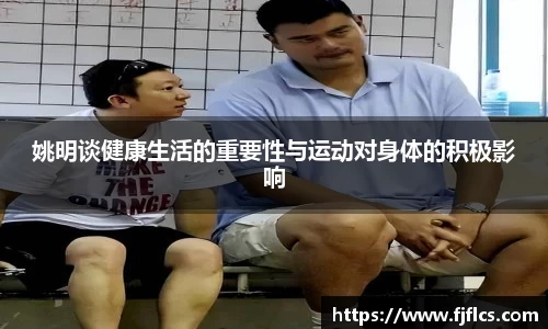 姚明谈健康生活的重要性与运动对身体的积极影响