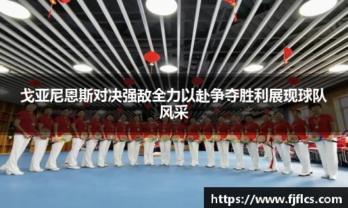戈亚尼恩斯对决强敌全力以赴争夺胜利展现球队风采